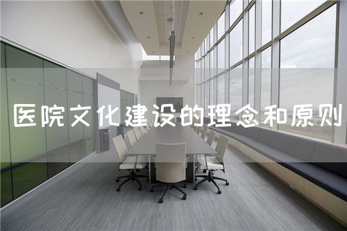 醫(yī)院文化建設(shè)的理念和原則(圖1) 醫(yī)院文化建設(shè)的理念和原則(圖1)