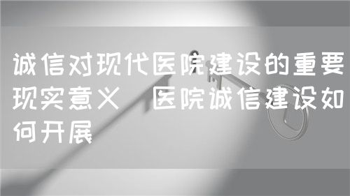 談醫(yī)院“誠信”建設(shè)(圖1) 談醫(yī)院“誠信”建設(shè)(圖1)