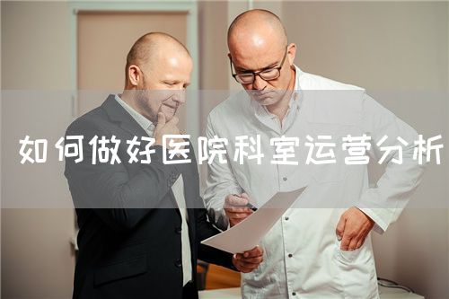如何做好醫(yī)院科室運(yùn)營分析(圖1) 如何做好醫(yī)院科室運(yùn)營分析(圖1)