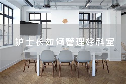 護(hù)士長如何管理好科室(圖1) 護(hù)士長如何管理好科室(圖1)