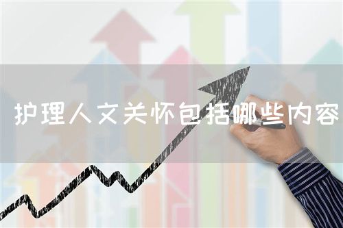 護(hù)理人文關(guān)懷包括哪些內(nèi)容(圖1) 護(hù)理人文關(guān)懷包括哪些內(nèi)容(圖1)