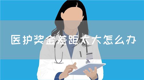 醫(yī)護(hù)獎(jiǎng)金差距太大怎么辦(圖1) 醫(yī)護(hù)獎(jiǎng)金差距太大怎么辦(圖1)