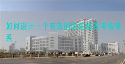 如何設(shè)計(jì)一個(gè)有效的醫(yī)院績(jī)效考核體系(圖1)