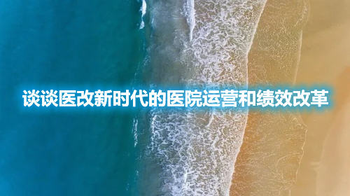 談?wù)勧t(yī)改新時代的醫(yī)院運營和績效改革(圖1) 談?wù)勧t(yī)改新時代的醫(yī)院運營和績效改革(圖1)