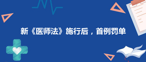 2022年3月1日新《醫(yī)師法》實(shí)施首例罰單和亮點(diǎn)解析(圖1) 2022年3月1日新《醫(yī)師法》實(shí)施首例罰單和亮點(diǎn)解析(圖1)
